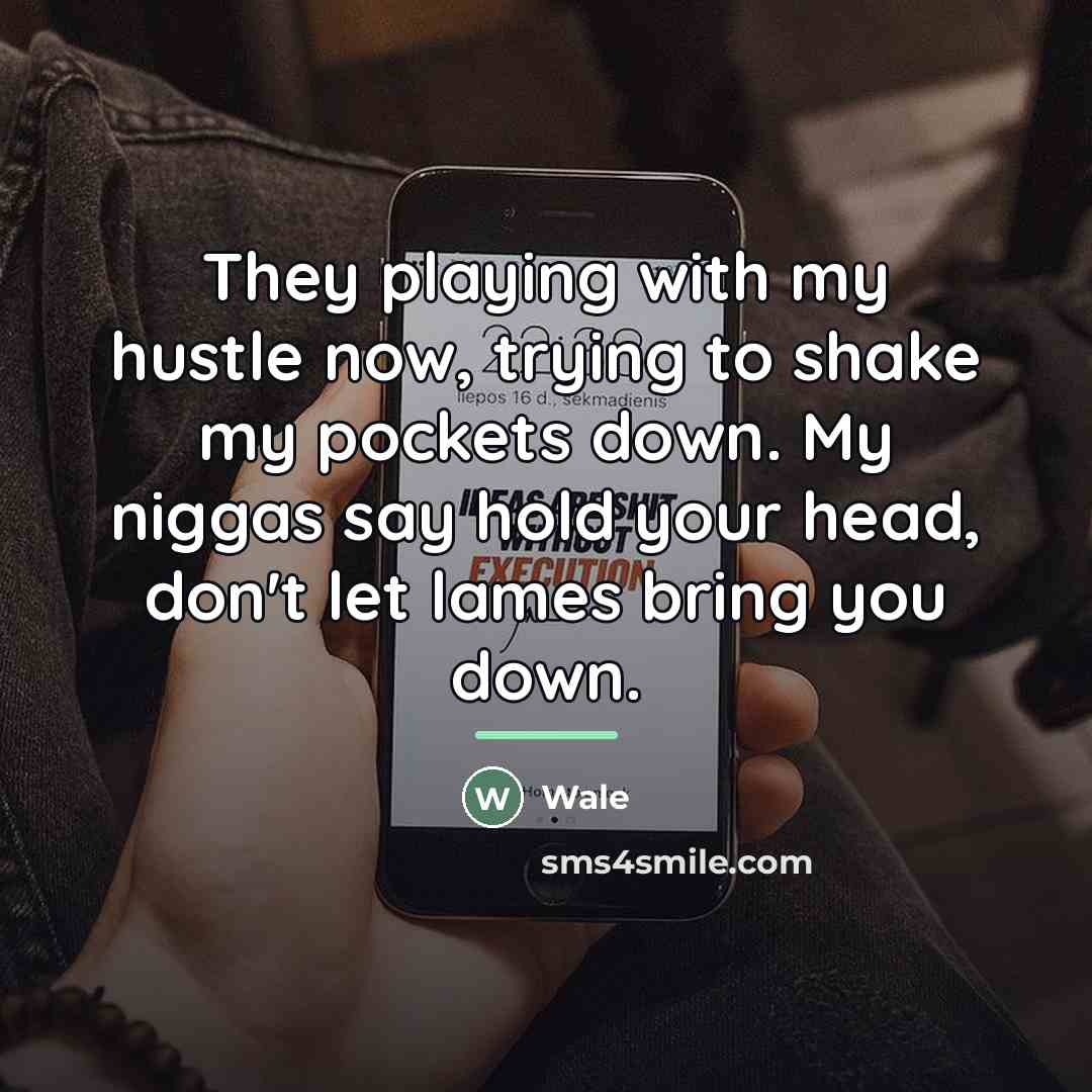 “They playing with my hustle now, trying to shake my…” quote by Wale