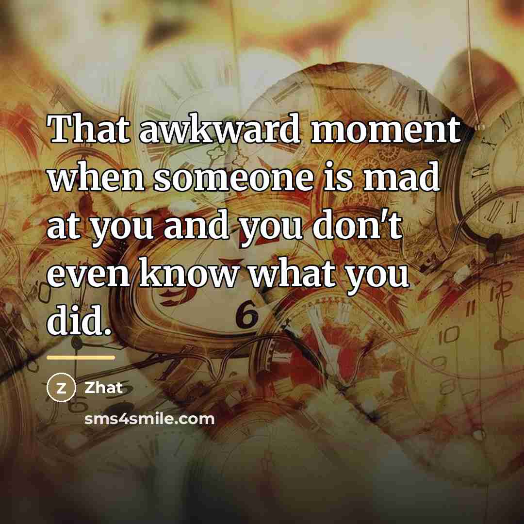 “That awkward moment when someone is mad at you and…” quote by Zhat
