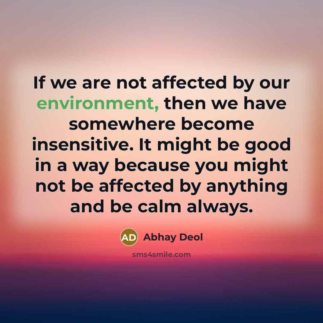“If we are not affected by our environment, then we…” quote by Abhay Deol