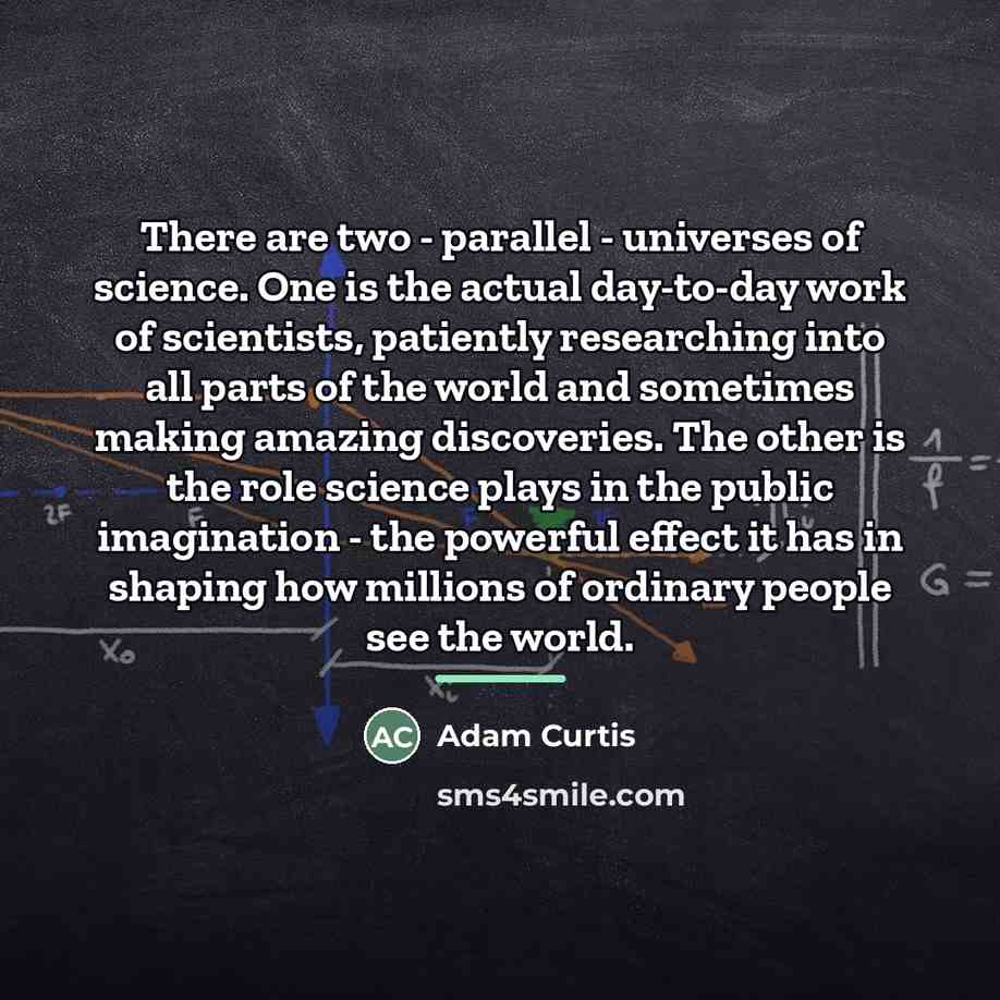 “There are two - parallel - universes of science. One…” quote by Adam Curtis