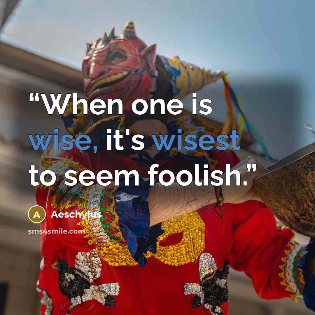 “When one is wise, it's wisest to seem foolish.” quote by Aeschylus