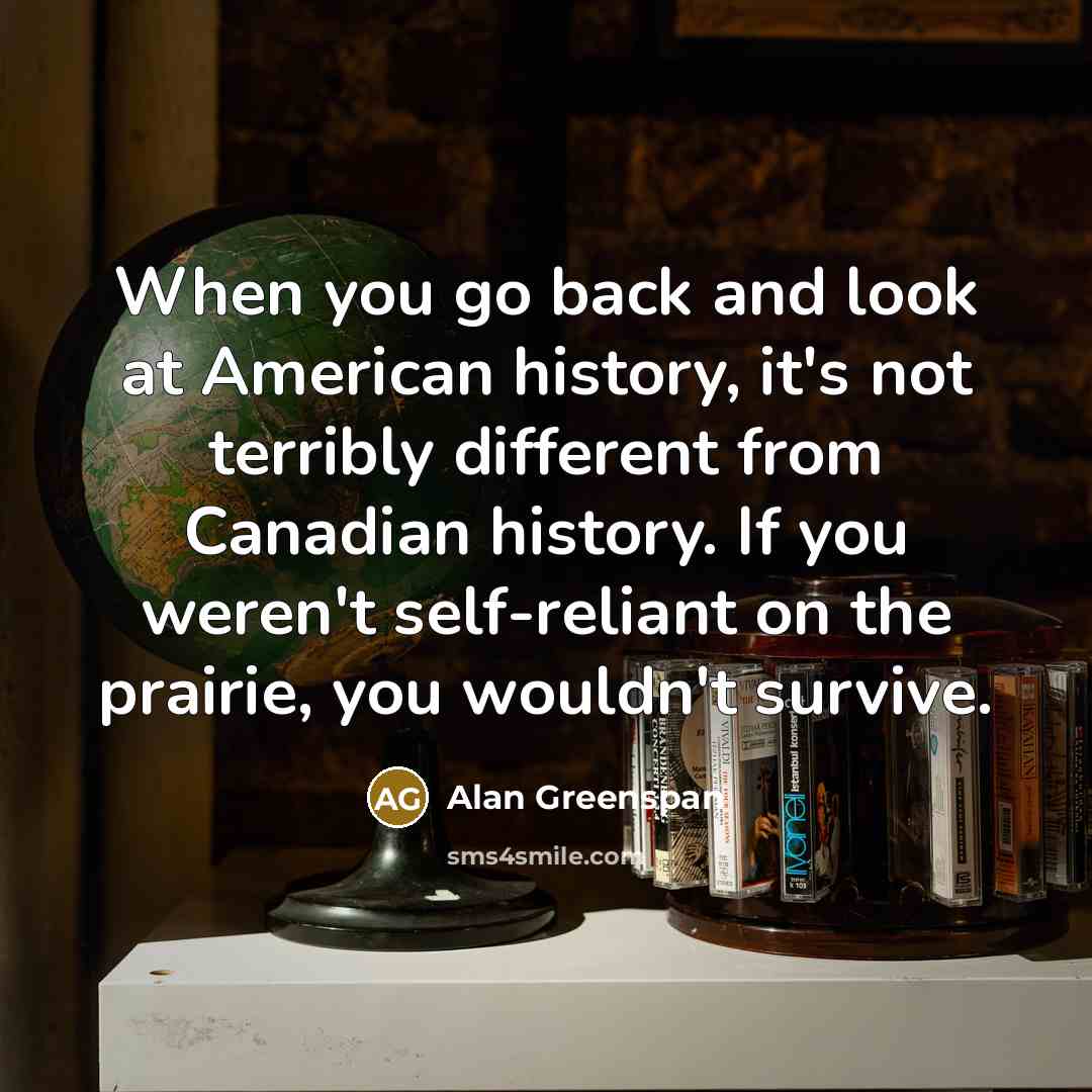 “When you go back and look at American history, it's…” quote by Alan Greenspan