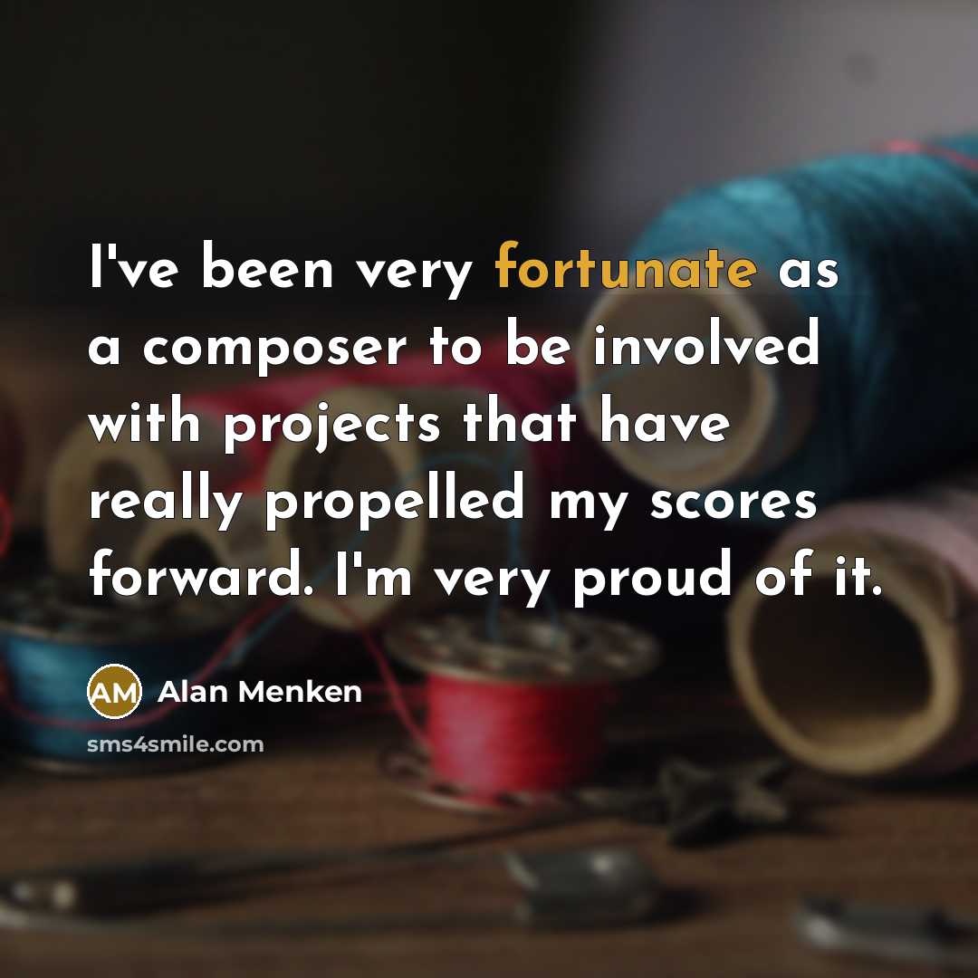 “I've been very fortunate as a composer to be involved…” quote by Alan Menken