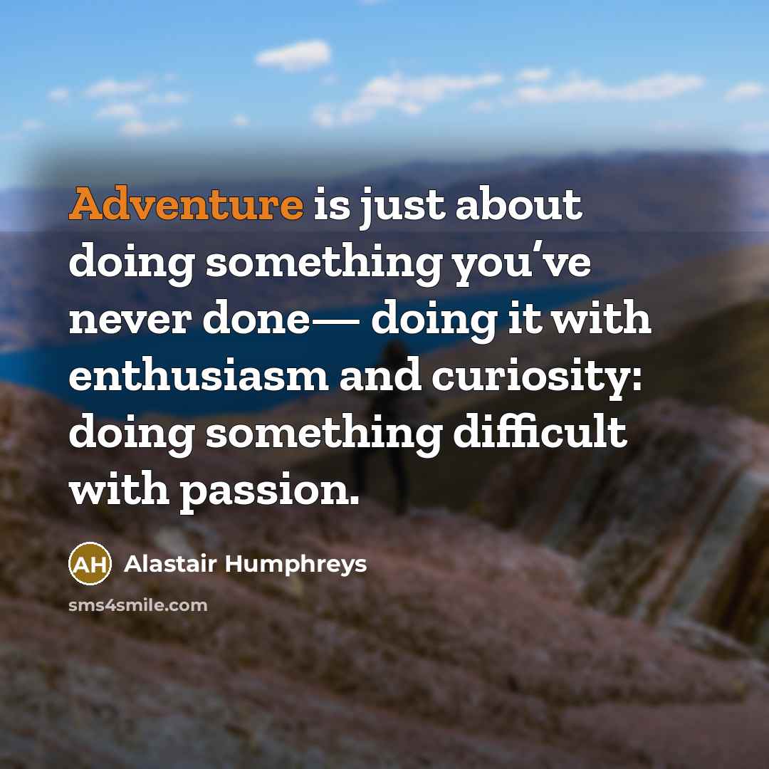 “Adventure is just about doing something you’ve never done— doing…” quote by Alastair Humphreys