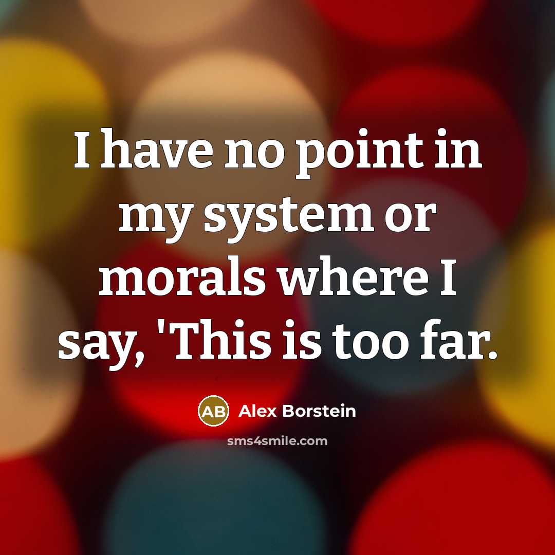 “I have no point in my system or morals where…” quote by Alex Borstein