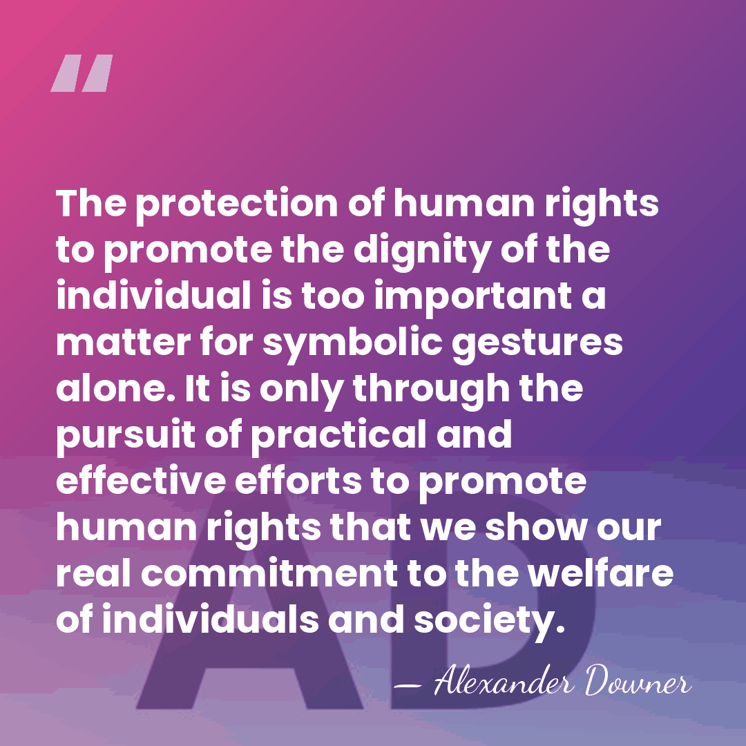The protection of human rights to promote the dignity of the individual&hellip; - Alexander Downer