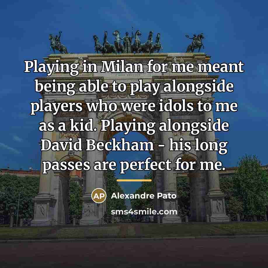 “Playing in Milan for me meant being able to play…” quote by Alexandre Pato