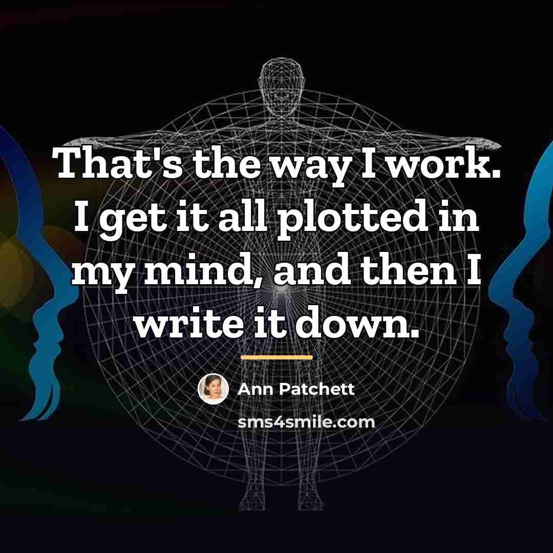 “That's the way I work. I get it all plotted…” quote by Ann Patchett