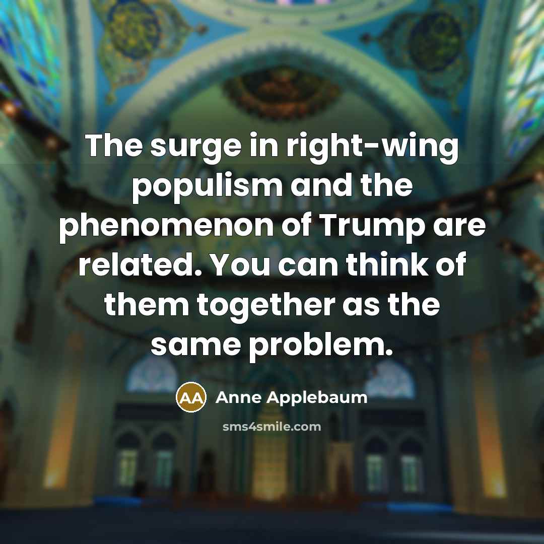 “The surge in right-wing populism and the phenomenon of Trump…” quote by Anne Applebaum