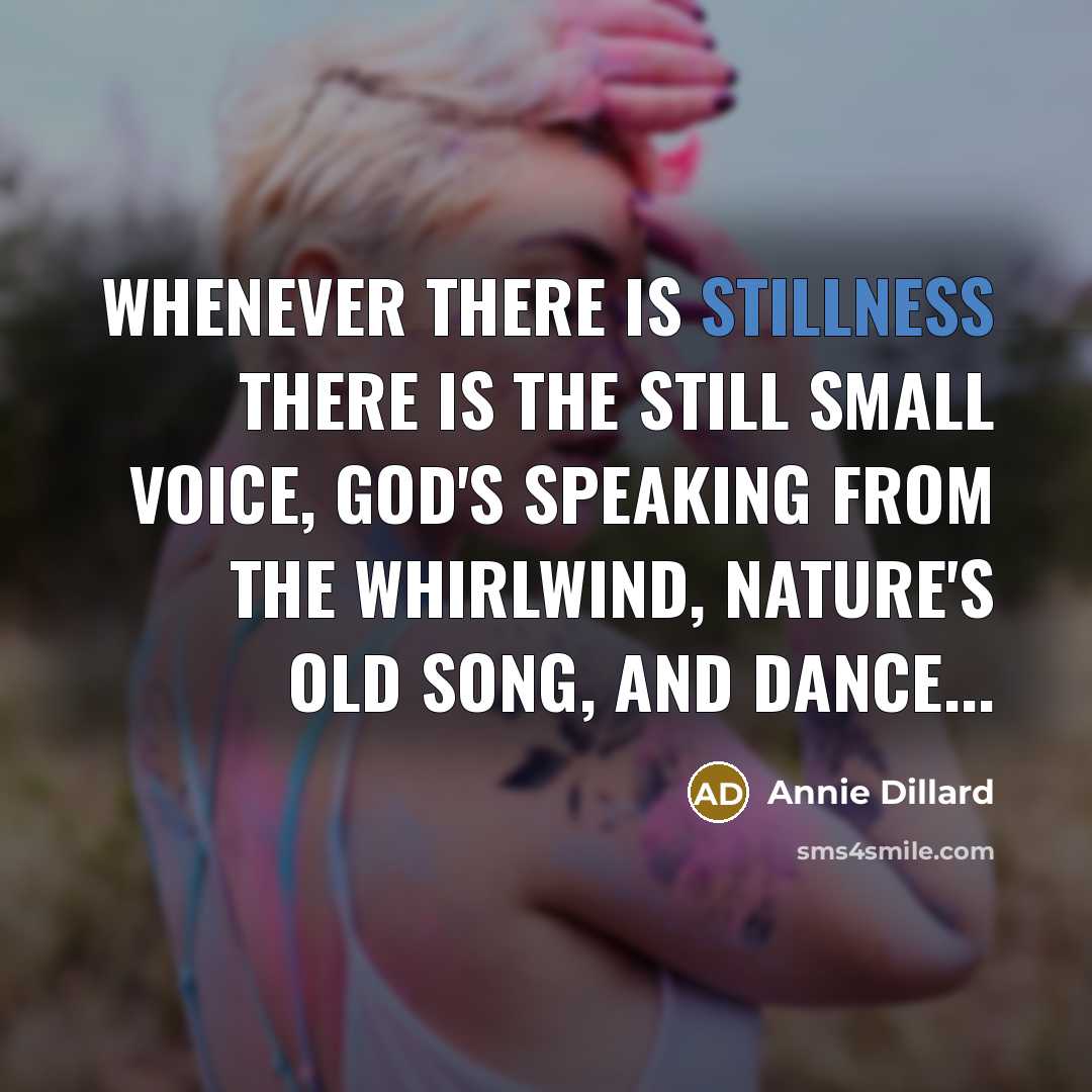 “Whenever there is stillness there is the still small voice,…” quote by Annie Dillard