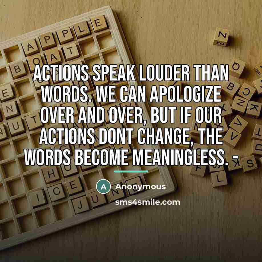 “Actions speak louder than words. We can apologize over and…” quote by Anonymous