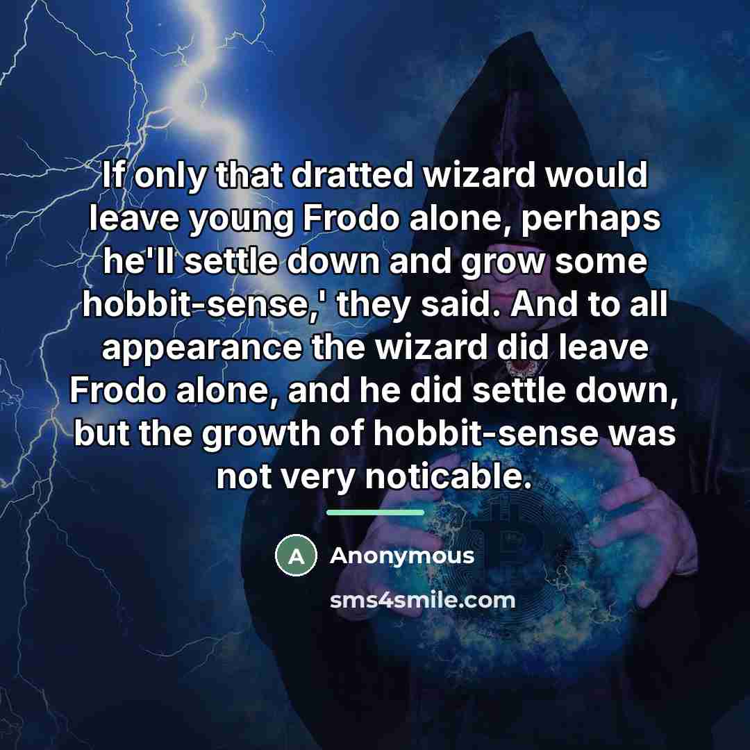 “If only that dratted wizard would leave young Frodo alone,…” quote by Anonymous