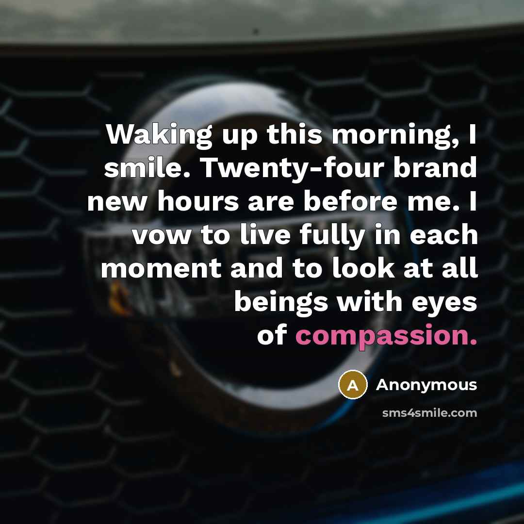 “Waking up this morning, I smile. Twenty-four brand new hours…” quote by Anonymous