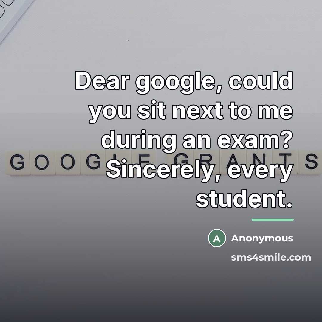“Dear google, could you sit next to me during an…” quote by Anonymous