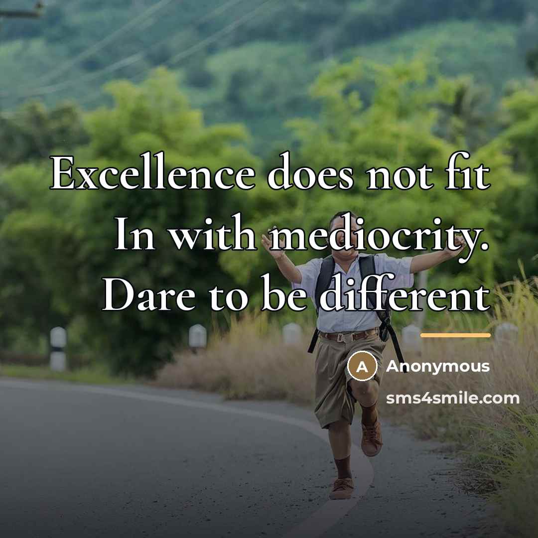 “Excellence does not fit In with mediocrity. Dare to be…” quote by Anonymous