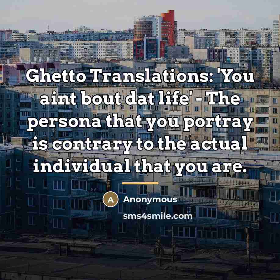 “Ghetto Translations: 'You aint bout dat life' - The persona…” quote by Anonymous