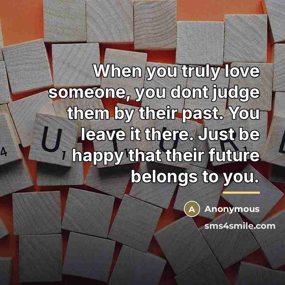 “When you truly love someone, you dont judge them by…” quote by Anonymous