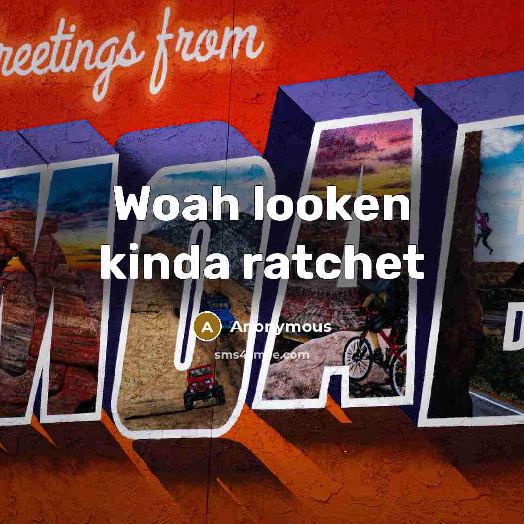 “Woah looken kinda ratchet” quote by Anonymous