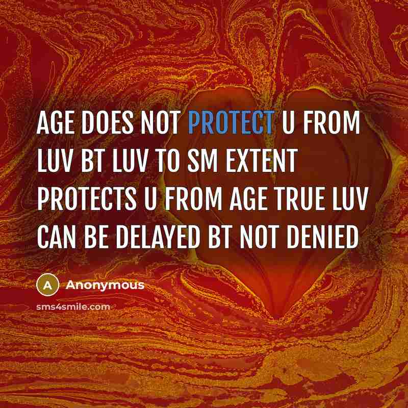 “Age Does Not Protect u From Luv Bt Luv To Sm Extent Protects U From Age True Luv Can Be Delayed Bt Not Denied” quote by Anonymous