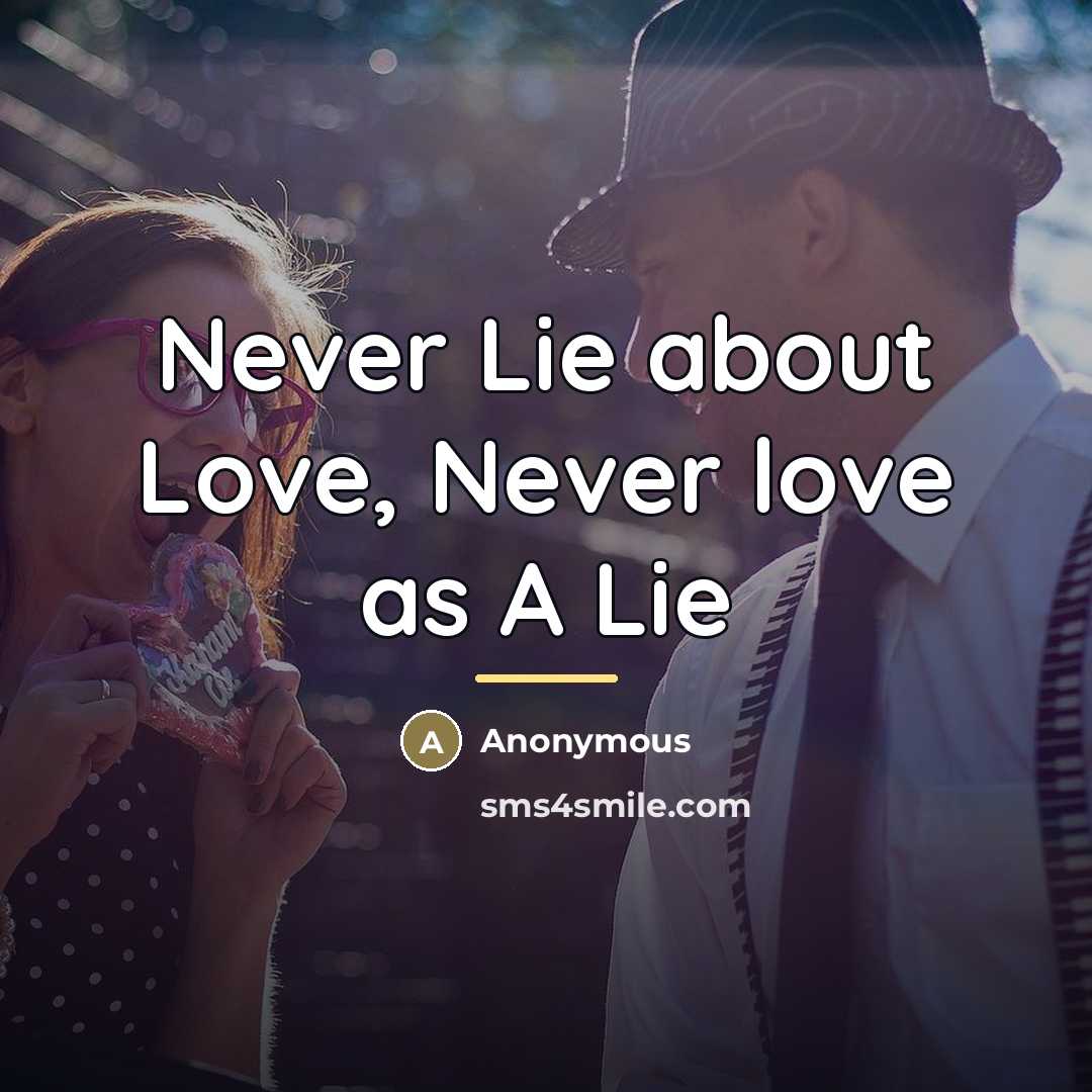 “Never Lie about Love, Never love as A Lie…” quote by Anonymous