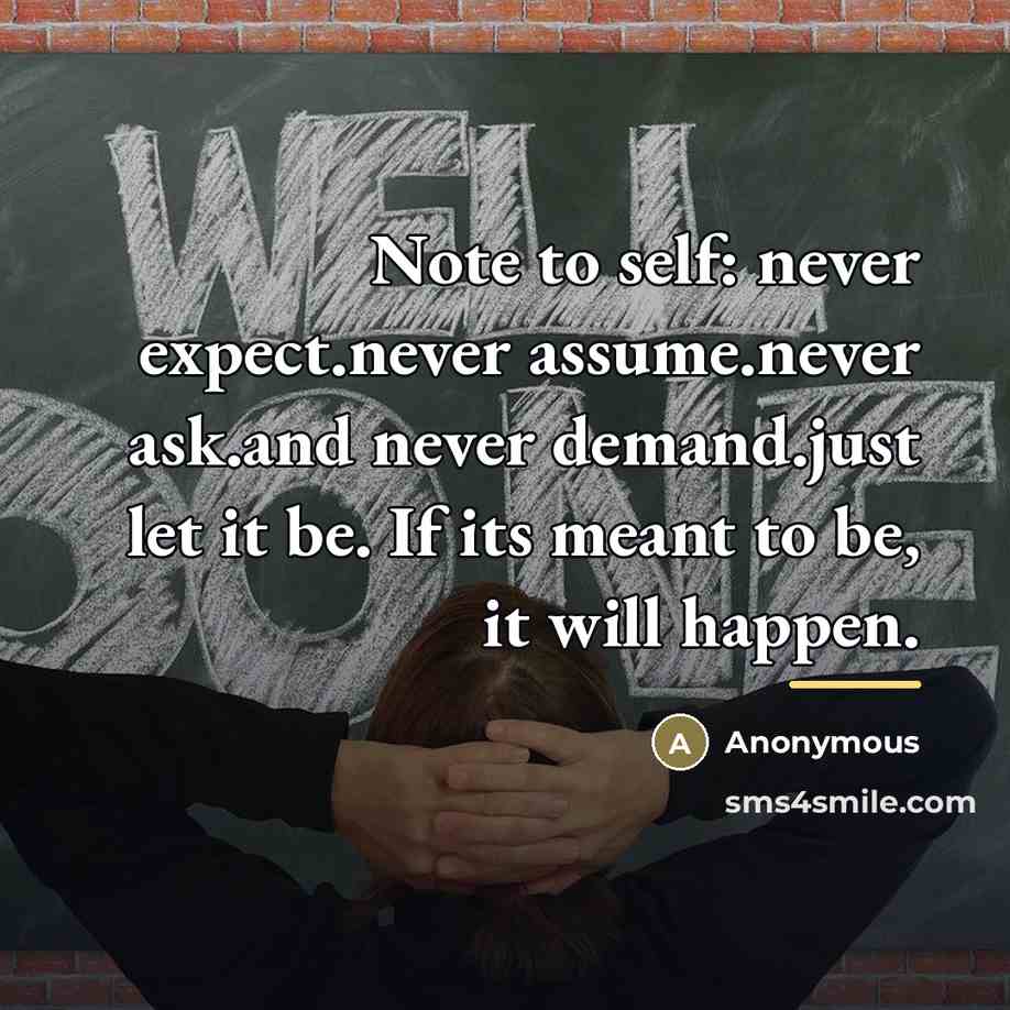 “Note to self: never expect.never assume.never ask.and never demand.just let…” quote by Anonymous
