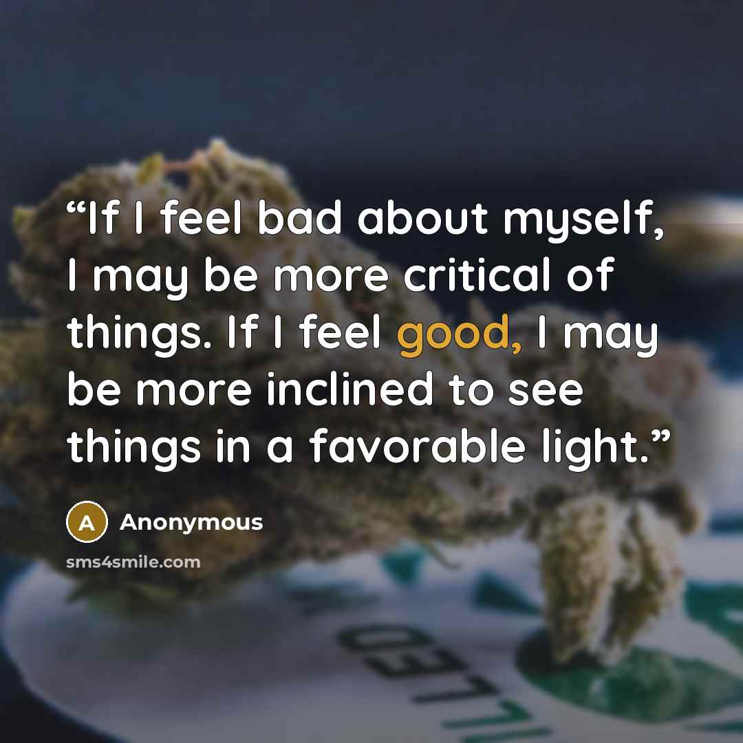 “If I feel bad about myself, I may be more critical of things. If I feel good, I may be more inclined to see things in a favorable light.” quote by Anonymous