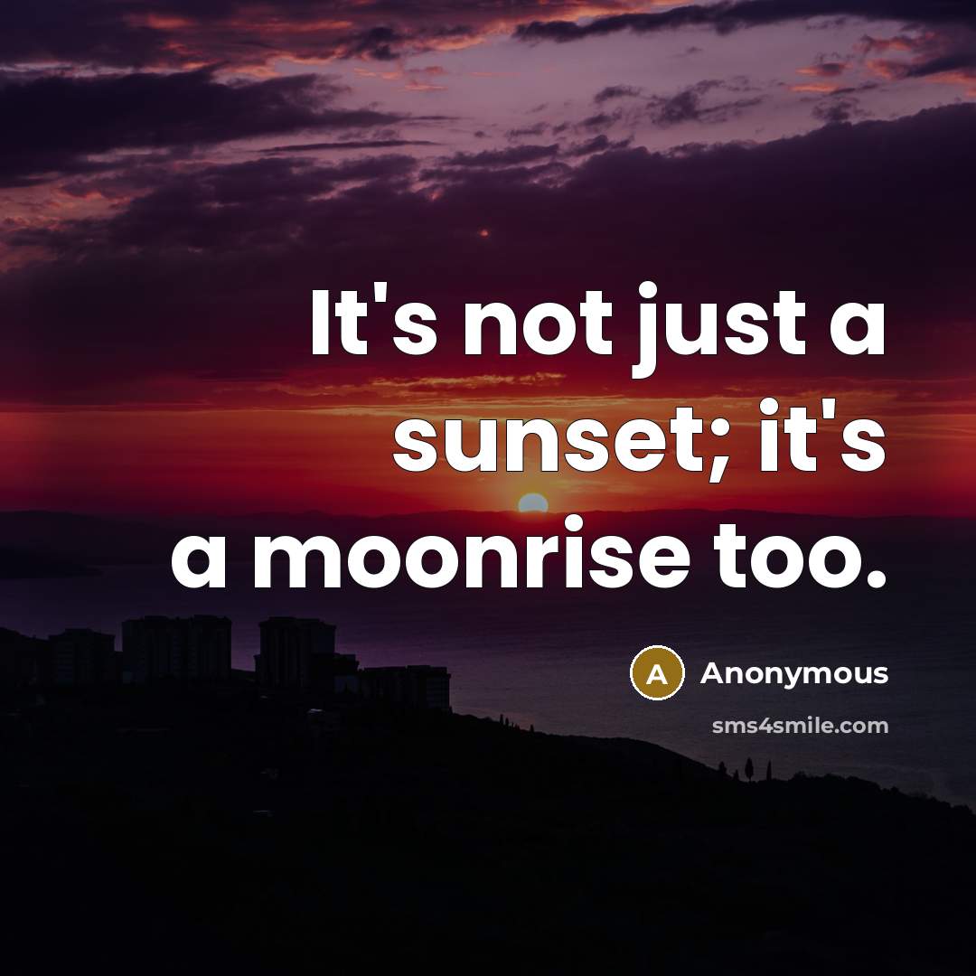 “It's not just a sunset; it's a moonrise too.…” quote by Anonymous