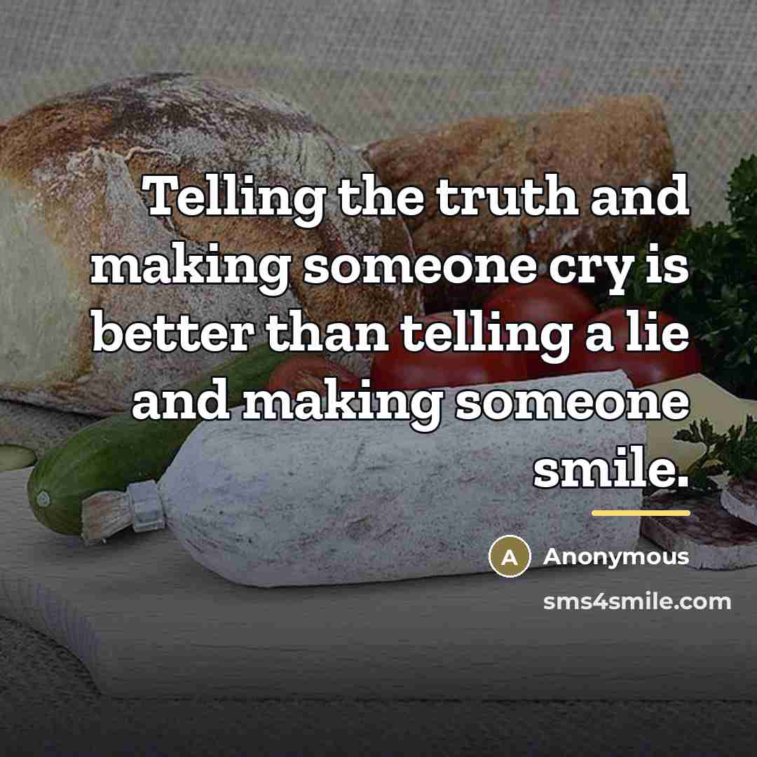 “Telling the truth and making someone cry is better than…” quote by Anonymous