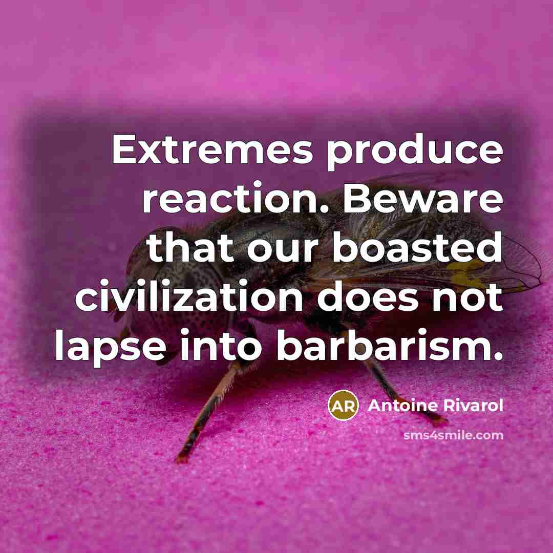 “Extremes produce reaction. Beware that our boasted civilization does not…” quote by Antoine Rivarol