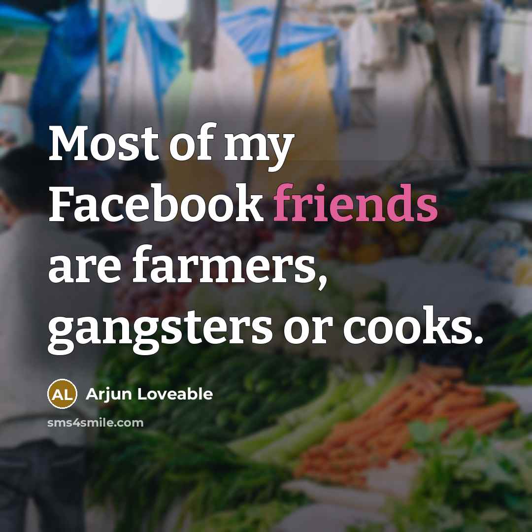 “Most of my Facebook friends are farmers, gangsters or cooks.” quote by Arjun Loveable