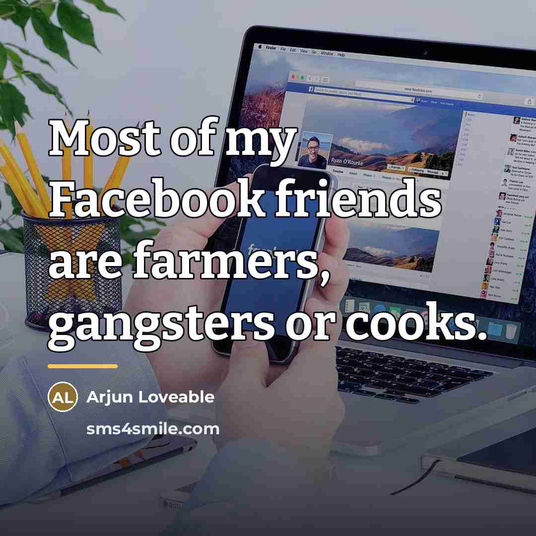 “Most of my Facebook friends are farmers, gangsters or cooks.…” quote by Arjun Loveable