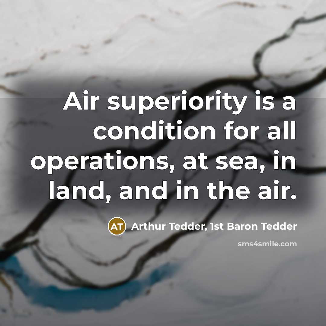 “Air superiority is a condition for all operations, at sea,…” quote by Arthur Tedder, 1st Baron Tedder