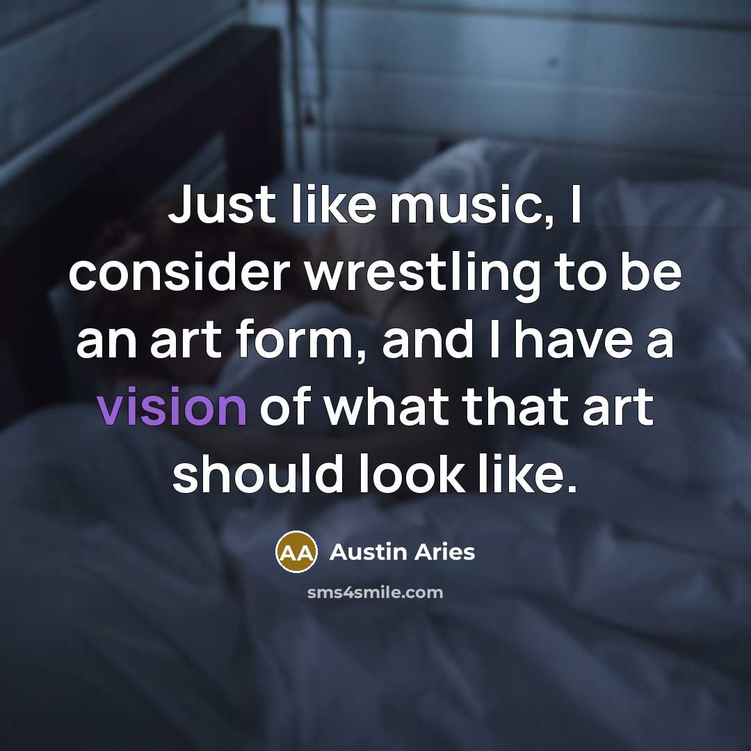 “Just like music, I consider wrestling to be an art…” quote by Austin Aries