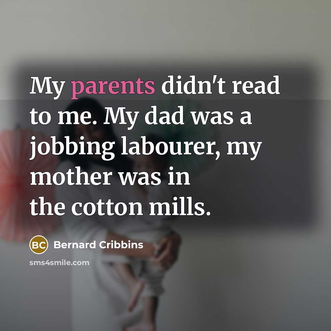 “My parents didn't read to me. My dad was a…” quote by Bernard Cribbins