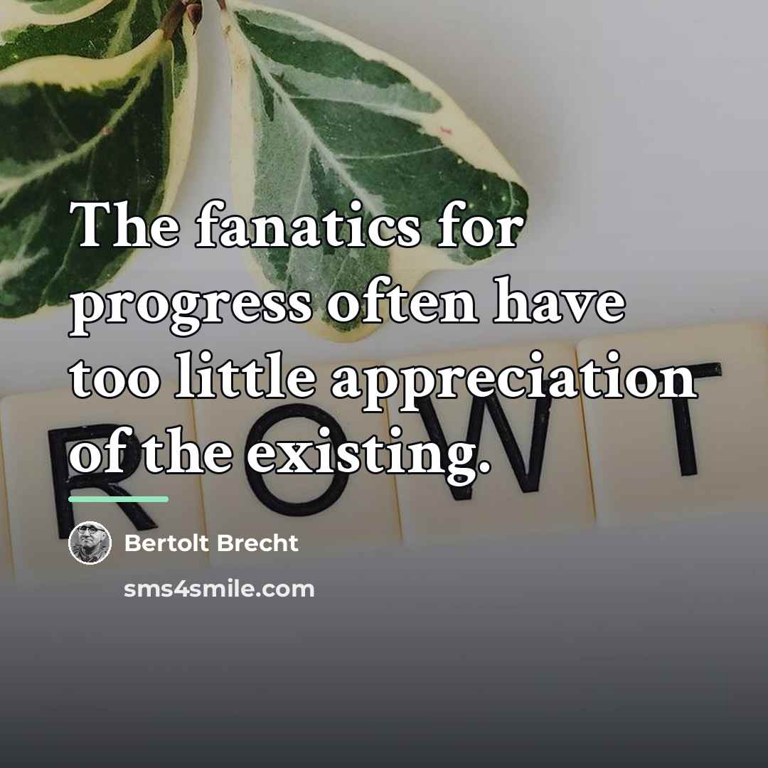 “The fanatics for progress often have too little appreciation of…” quote by Bertolt Brecht