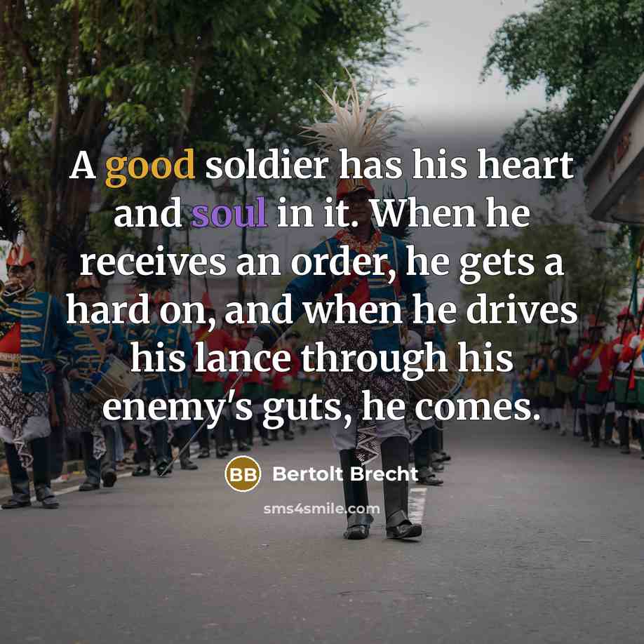 “A good soldier has his heart and soul in it.…” quote by Bertolt Brecht