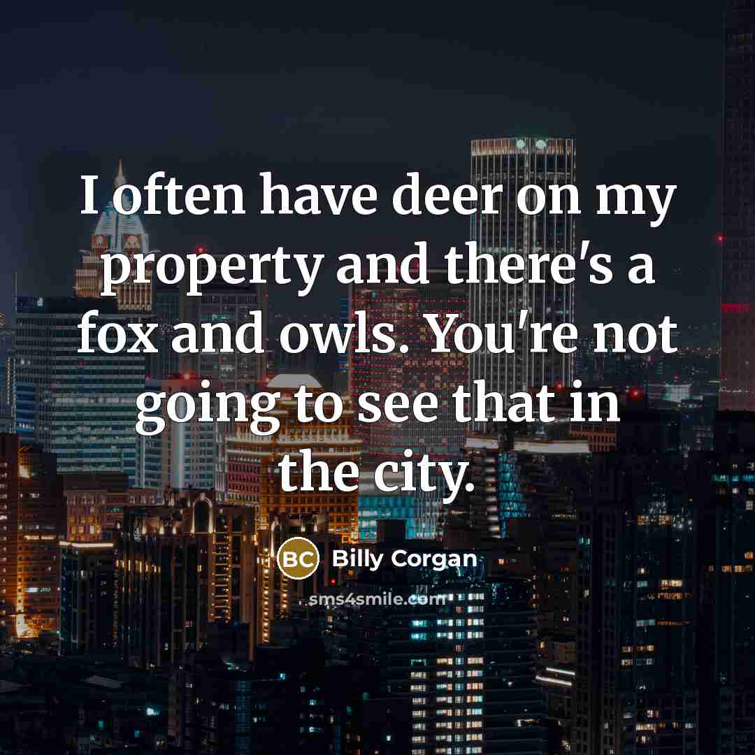 “I often have deer on my property and there's a…” quote by Billy Corgan