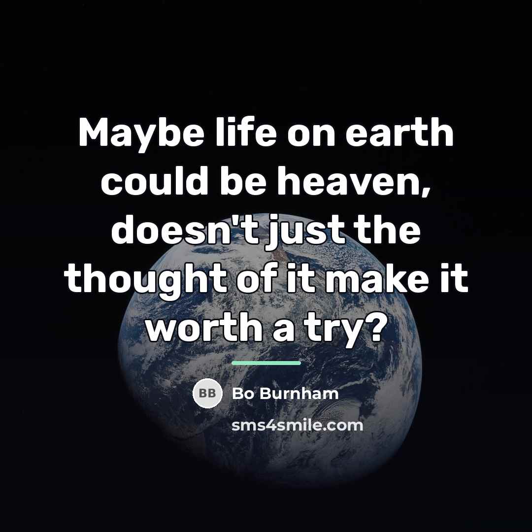 “Maybe life on earth could be heaven, doesn't just the…” quote by Bo Burnham