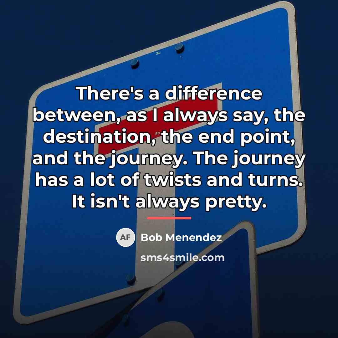 “There's a difference between, as I always say, the destination,…” quote by Bob Menendez