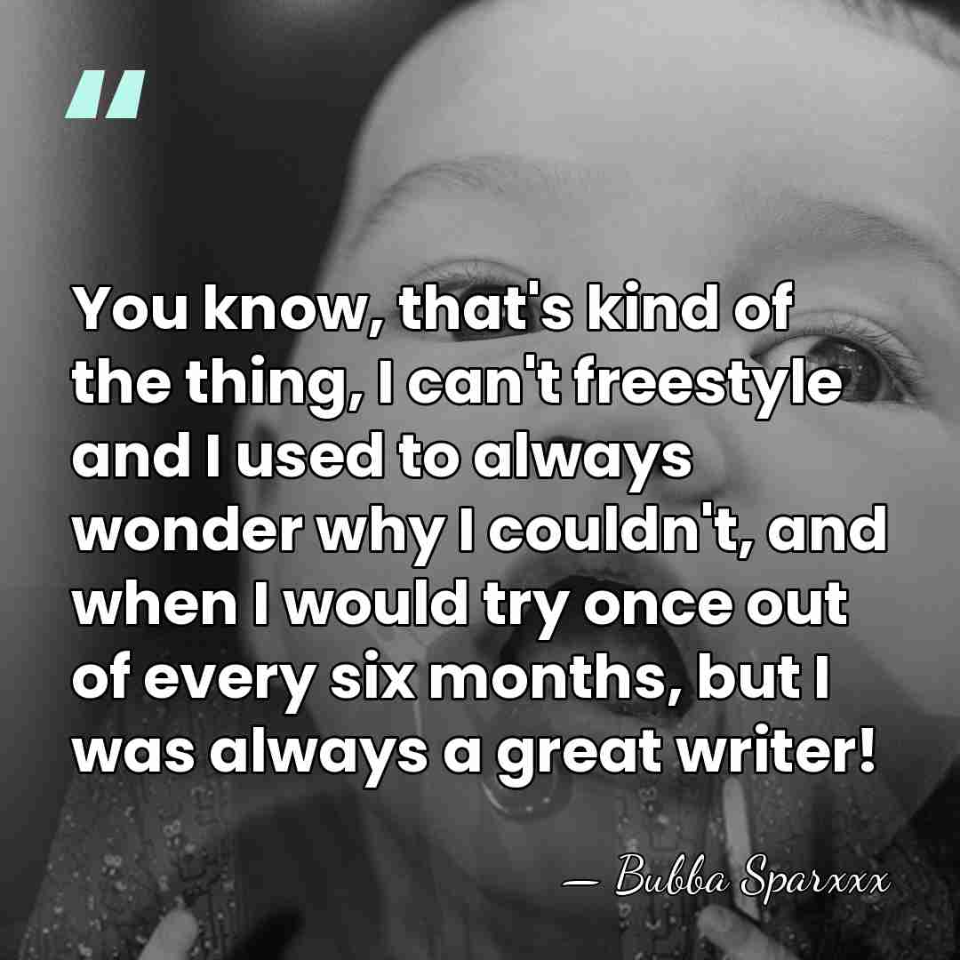 You know, that's kind of the thing, I can't freestyle and I&hellip; - Bubba Sparxxx