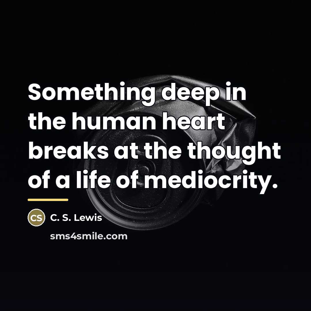 “Something deep in the human heart breaks at the thought…” quote by C. S. Lewis