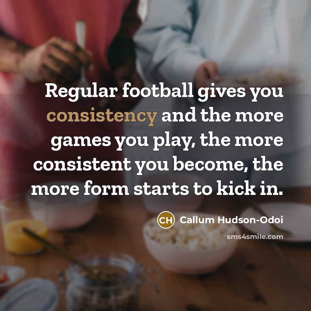 “Regular football gives you consistency and the more games you…” quote by Callum Hudson-Odoi