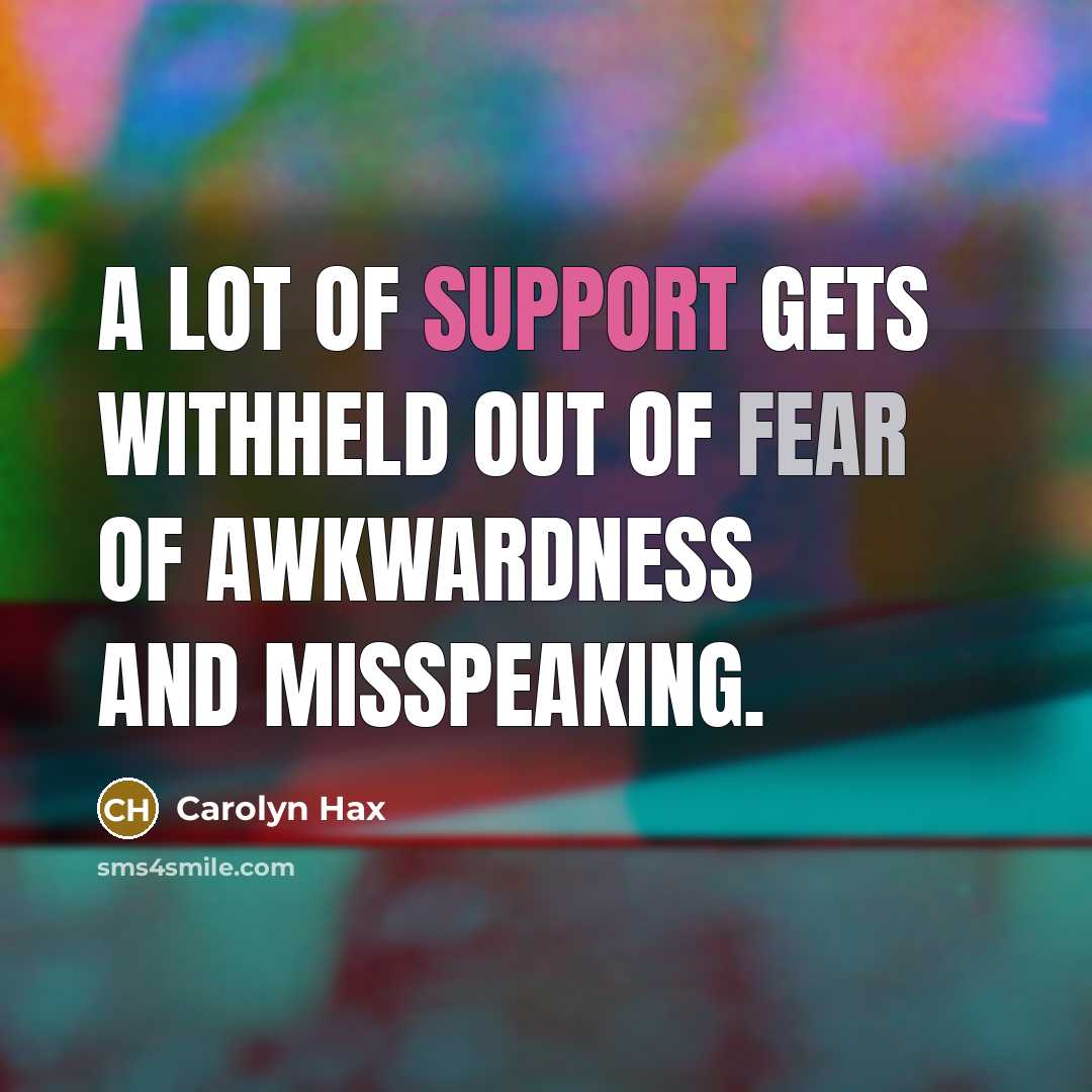 “A lot of support gets withheld out of fear of…” quote by Carolyn Hax