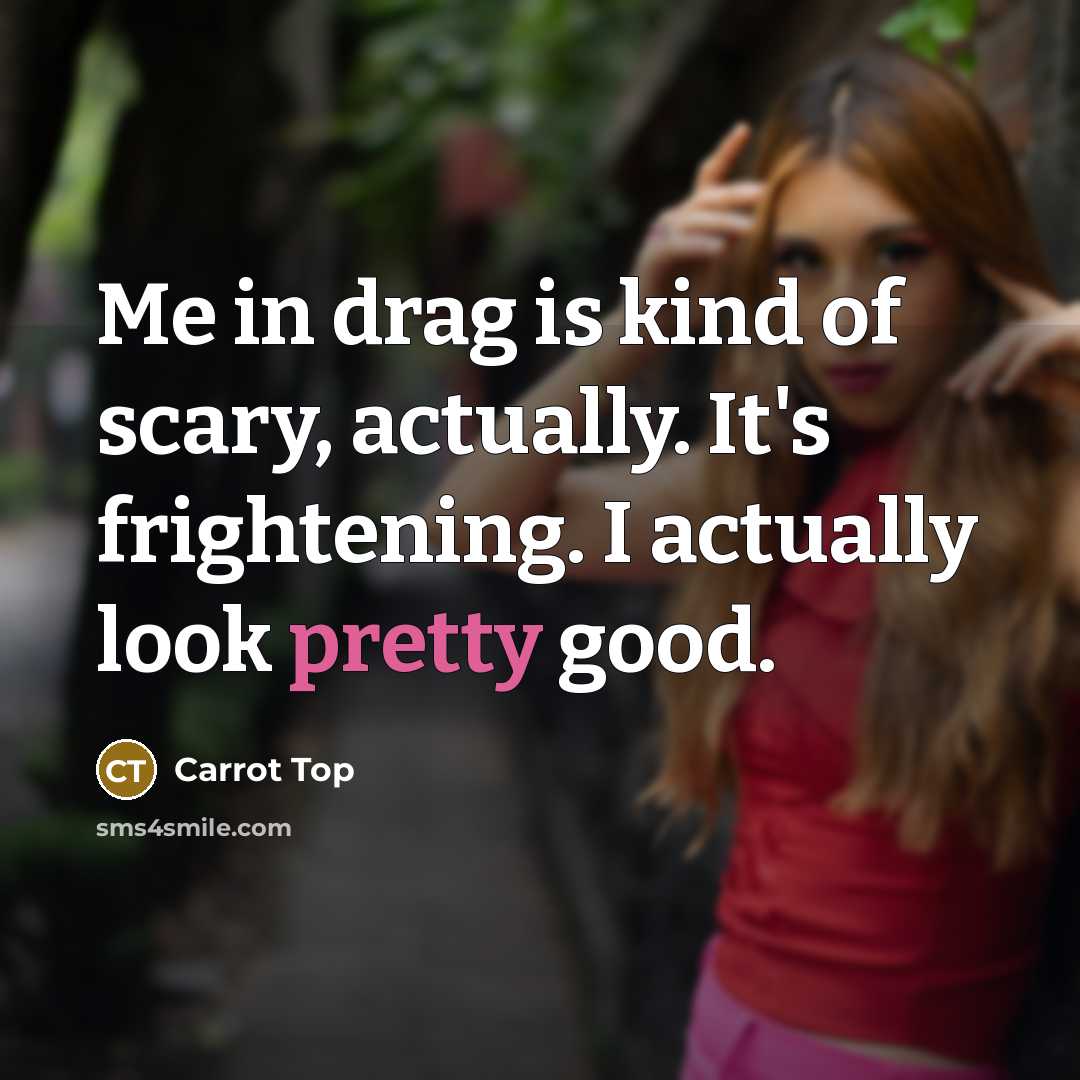 “Me in drag is kind of scary, actually. It's frightening.…” quote by Carrot Top