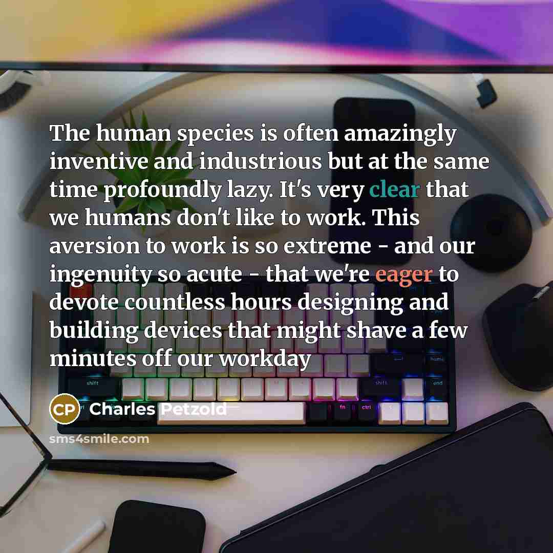 “The human species is often amazingly inventive and industrious but…” quote by Charles Petzold