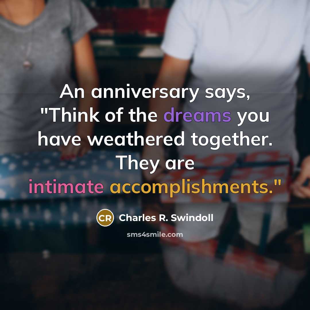 “An anniversary says, "Think of the dreams you have weathered…” quote by Charles R. Swindoll