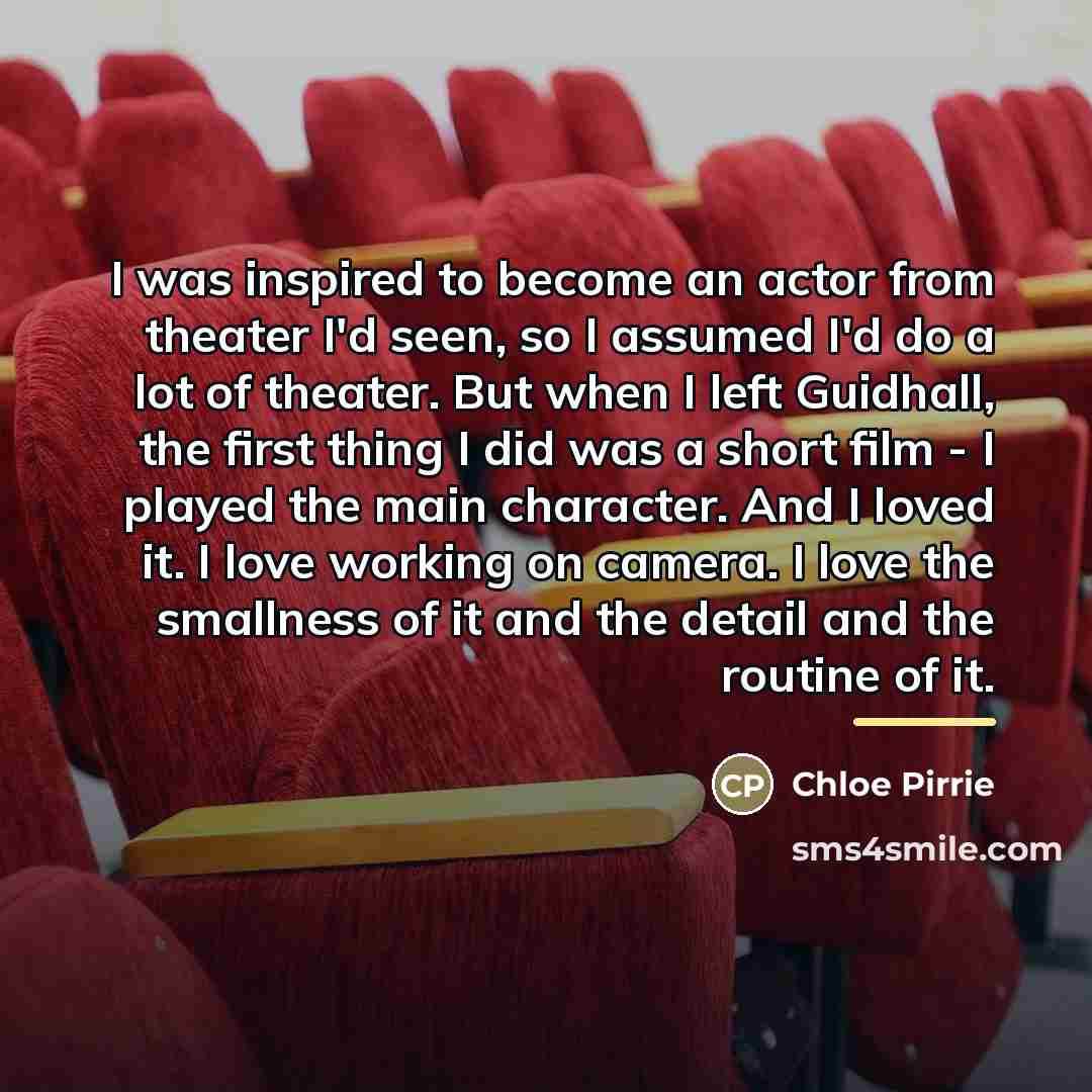 “I was inspired to become an actor from theater I'd…” quote by Chloe Pirrie