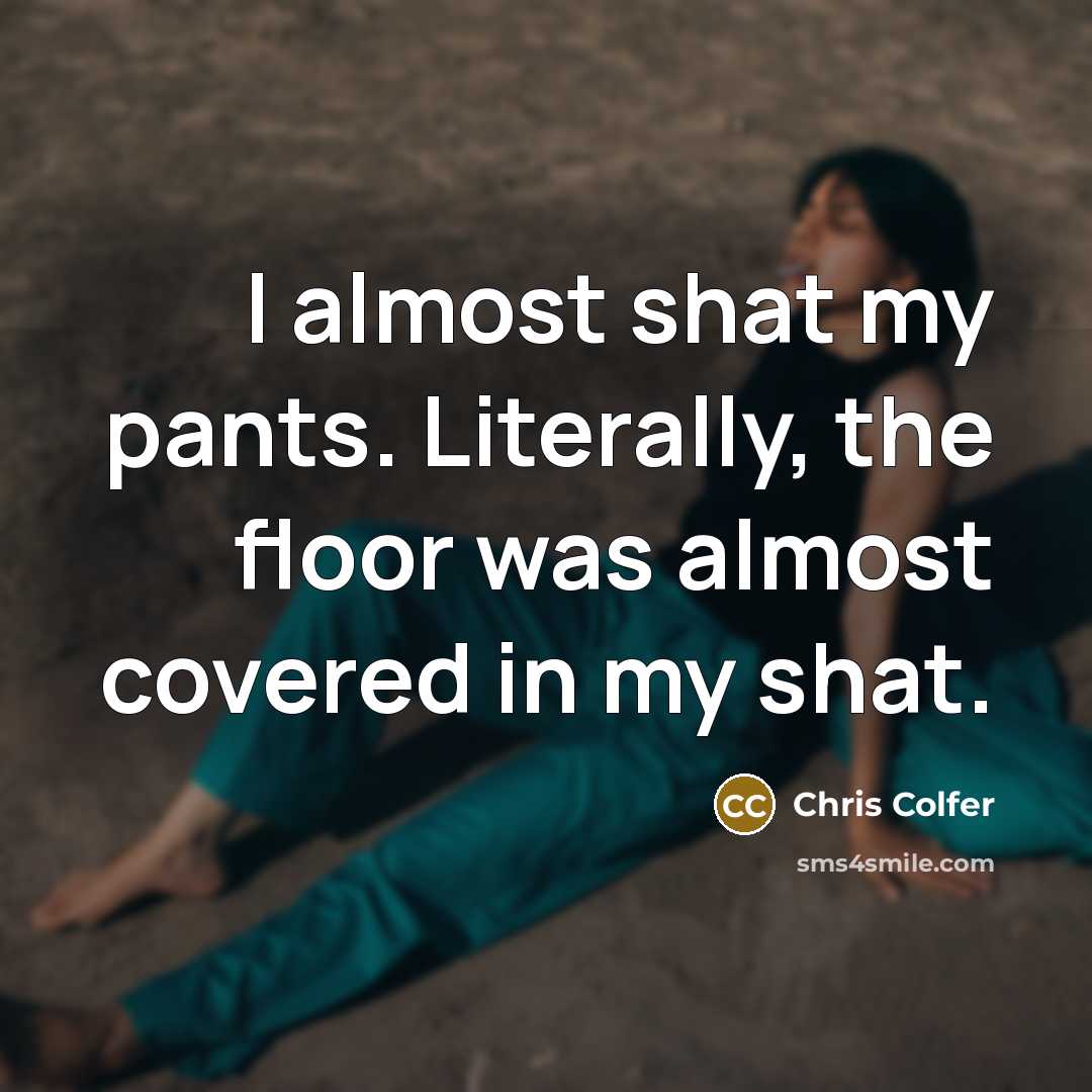 “I almost shat my pants. Literally, the floor was almost…” quote by Chris Colfer