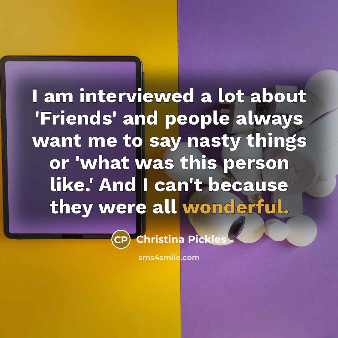 “I am interviewed a lot about 'Friends' and people always…” quote by Christina Pickles