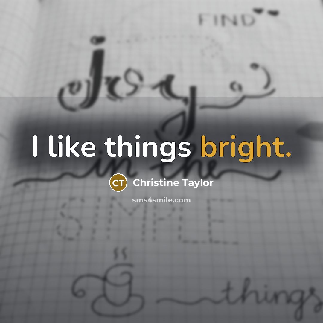 “I like things bright.” quote by Christine Taylor